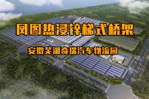 热浸锌梯式桥架在奇瑞汽车滨江物流园光伏项目中的应用